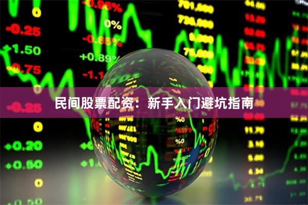 民间股票配资：新手入门避坑指南